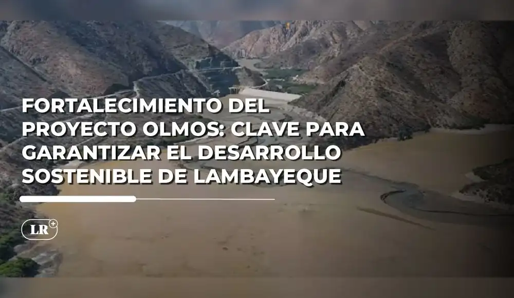¿Por qué es urgente fortalecer el Proyecto Olmos en Lambayeque? ¿Por qué es urgente fortalecer el Proyecto Olmos en Lambayeque?
