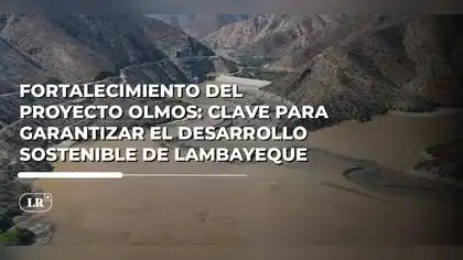 ¿Por qué es urgente fortalecer el Proyecto Olmos en Lambayeque? ¿Por qué es urgente fortalecer el Proyecto Olmos en Lambayeque?